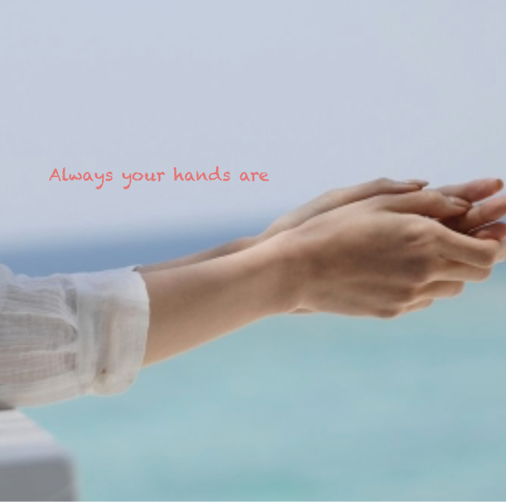 Always your hands are