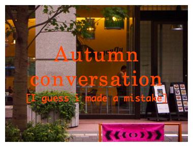 Autumn conversation (I guess i made a mistake)