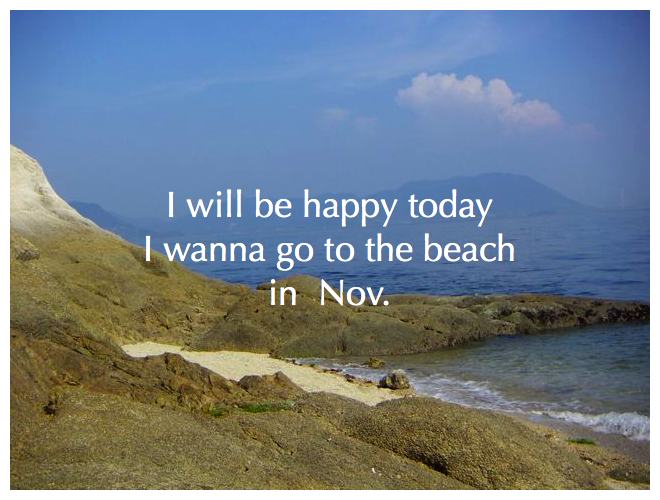I will be happy today (I wonna go to the beach)