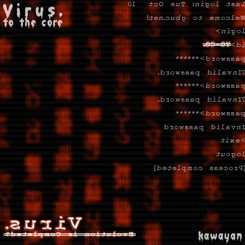 Virus. = to the core