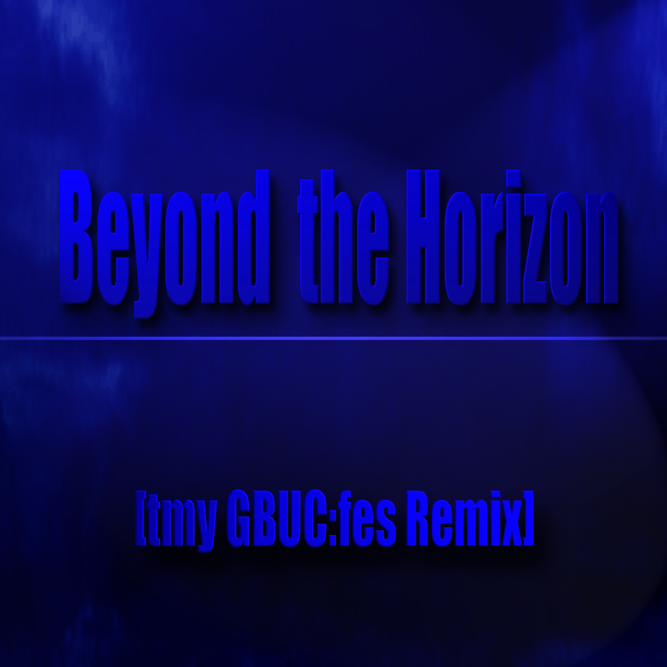 Beyond the Horizon (tmy GBUC:fes Remix)