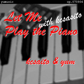 Let Me Play the Piano with kcsaito op.070906