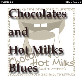 Chocolates & Hot Milks Blues op.071201
