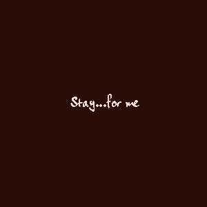 stay...for me(ο)