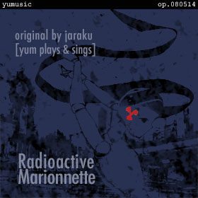 Radioactive Marionnette [yum plays & sings] op.080514