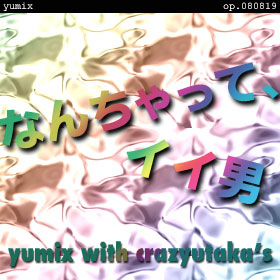 なんちゃって、いい男 - handsome groove yumix - op.080819