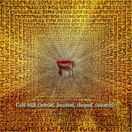 C+H-Milk (introid, beastied, choped & outoroid)