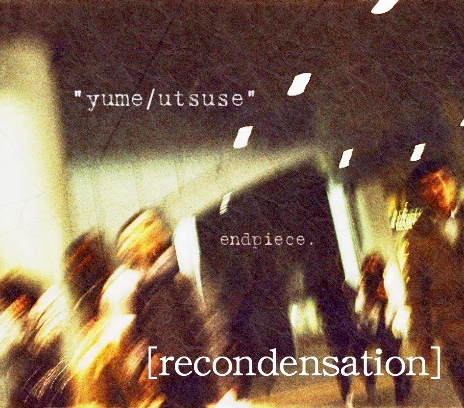 yume/utsuse [recondensation]