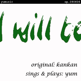 I will be [yum sings & plays] op.090606