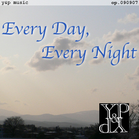 Every Day, Every Night - 1st Aniv. for Y&P - op.090907