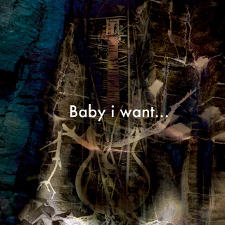 Baby i want...