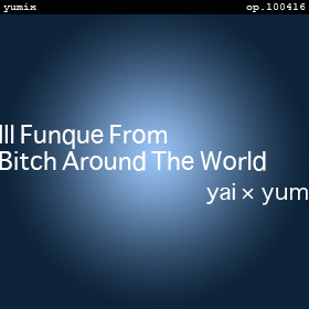 ILL FUNQUE FROM BITCH AROUND THE WORLD op.100416