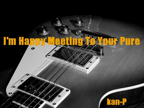 I'm Happy Meeting To Your Pure/kan-P