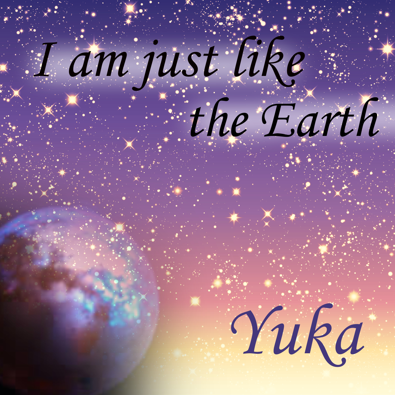 I am just like the Earth