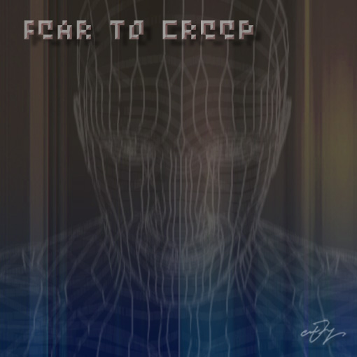 Fear to creep