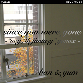 since you were gone - "maj7th fantasy" yumix - op.070218