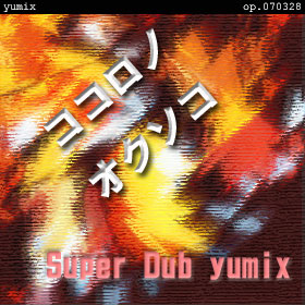 ココロノオクソコ Super Dub yumix op.070328