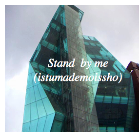 Stand by me (itsumademoissho)