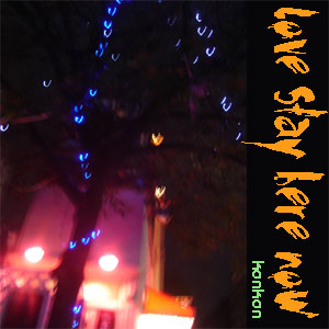 Love stay, here, now